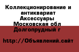 Коллекционирование и антиквариат Аксессуары. Московская обл.,Долгопрудный г.